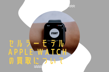 セルラーモデルのapple watchは買取が難しい？その理由を解説します！