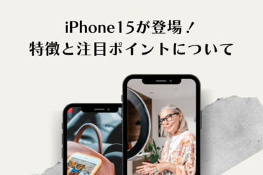 iPhone15のラインナップを解説！最新モデルの特徴と注目ポイントは？