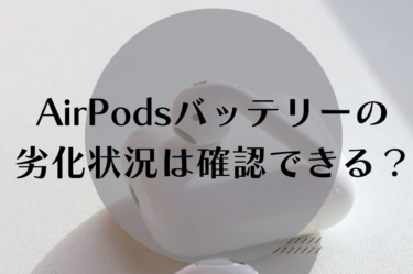 AirPodsバッテリー劣化確認と対策：iPhone設定から劣化を抑制する方法