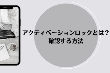 アクティベーションロック確認方法：安全かつ効率的な解除手順を解説