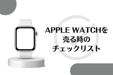 Apple Watchを売る時の完全ガイド！売却前のチェックリストと高額売却のコツ