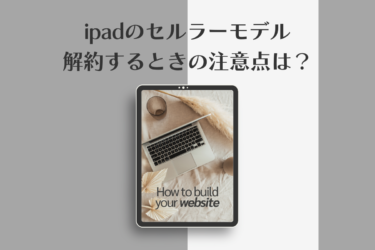 ipadのセルラーモデルを解約する際の注意点を解説！