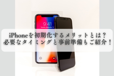 iPhoneを初期化するメリットとは？必要なタイミングと事前準備もご紹介！