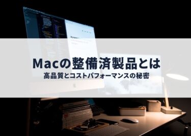 Macの整備済製品とは？高品質とコストパフォーマンスの秘密