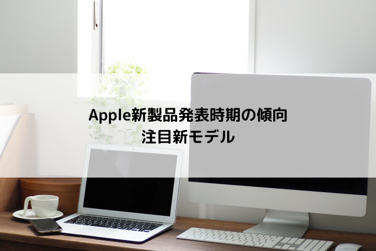 Apple新製品発表時期の傾向と注目新モデル
