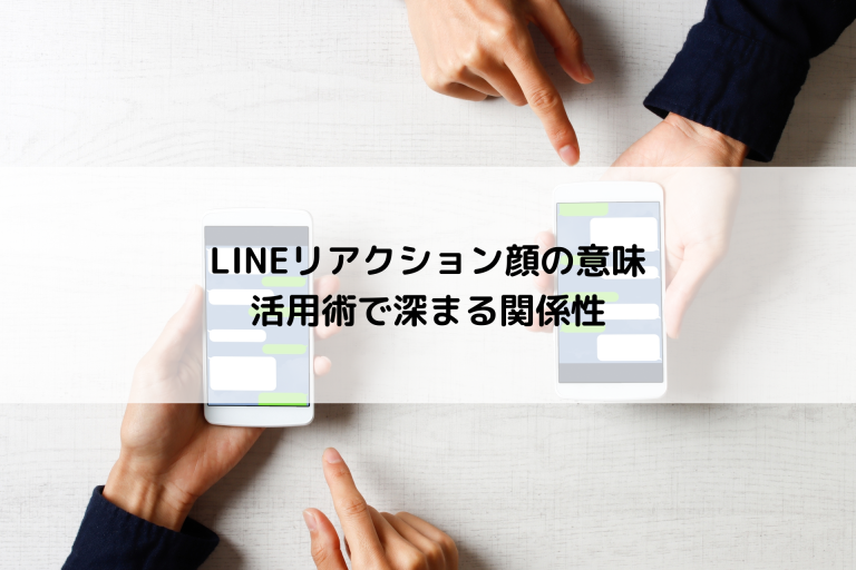 LINEリアクション顔の意味と活用術で深まる関係性